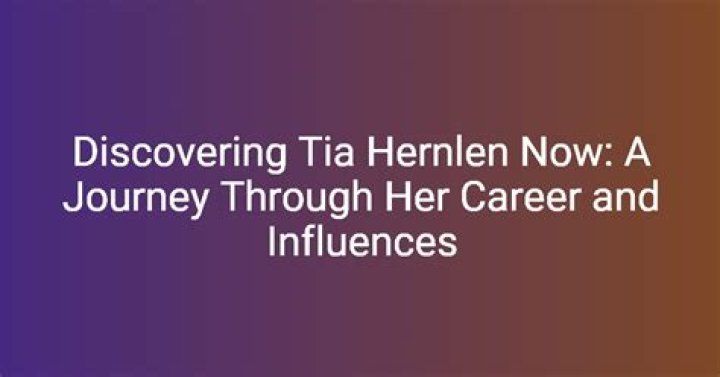 Tia Hernlen Now: A Journey Through Her Life and Career